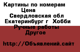 Картины по номерам.  › Цена ­ 4 000 - Свердловская обл., Екатеринбург г. Хобби. Ручные работы » Другое   